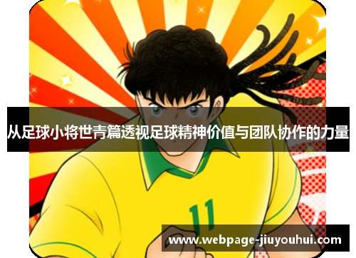 从足球小将世青篇透视足球精神价值与团队协作的力量