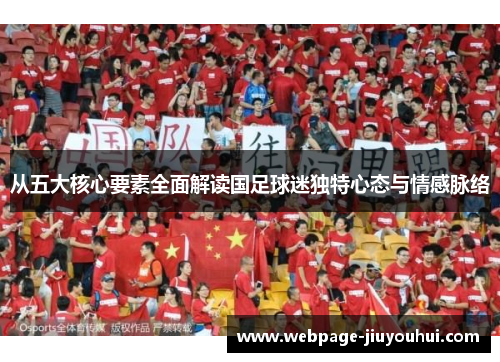 从五大核心要素全面解读国足球迷独特心态与情感脉络 从五大核心要素全面解读国足球迷独特心态与情感脉络