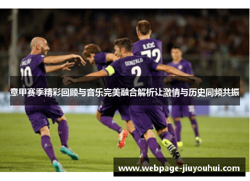 意甲赛季精彩回顾与音乐完美融合解析让激情与历史同频共振