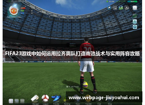 FIFA23游戏中如何运用拉齐奥队打造高效战术与实用阵容攻略