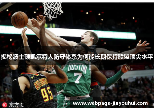 揭秘波士顿凯尔特人防守体系为何能长期保持联盟顶尖水平 揭秘波士顿凯尔特人防守体系为何能长期保持联盟顶尖水平