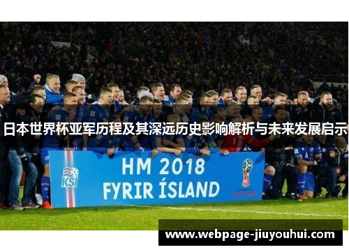 日本世界杯亚军历程及其深远历史影响解析与未来发展启示 日本世界杯亚军历程及其深远历史影响解析与未来发展启示