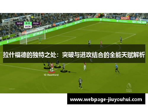 拉什福德的独特之处：突破与进攻结合的全能天赋解析