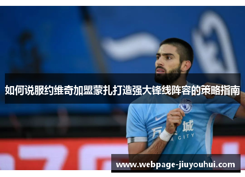 如何说服约维奇加盟蒙扎打造强大锋线阵容的策略指南