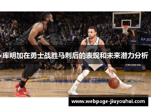 库明加在勇士战胜马刺后的表现和未来潜力分析