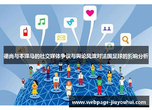 德尚与本泽马的社交媒体争议与舆论风波对法国足球的影响分析 德尚与本泽马的社交媒体争议与舆论风波对法国足球的影响分析
