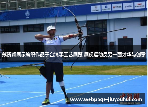 戴资颖展示编织作品于台湾手工艺展览 展现运动员另一面才华与创意