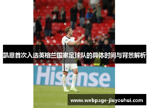 凯恩首次入选英格兰国家足球队的具体时间与背景解析 凯恩首次入选英格兰国家足球队的具体时间与背景解析