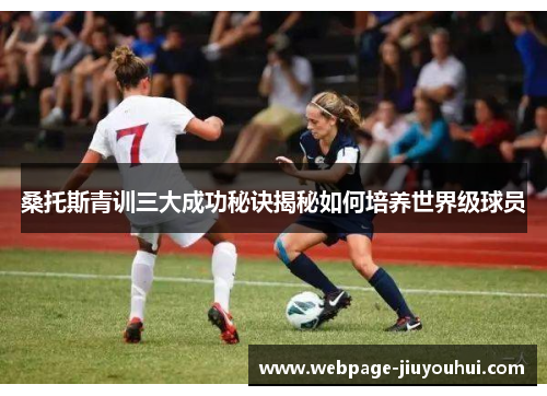 桑托斯青训三大成功秘诀揭秘如何培养世界级球员 桑托斯青训三大成功秘诀揭秘如何培养世界级球员