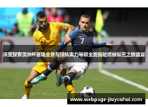 深度探索澳洲杯赛场全景与球队实力等级全面揭秘震撼纵览之旅盛宴