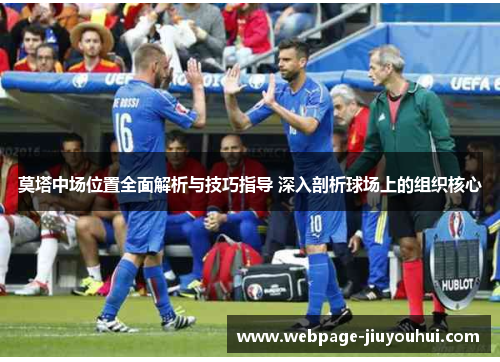 莫塔中场位置全面解析与技巧指导 深入剖析球场上的组织核心