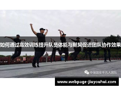 如何通过高效训练提升队员体能与默契促进团队协作效果
