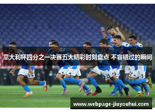 意大利杯四分之一决赛五大精彩时刻盘点 不容错过的瞬间 意大利杯四分之一决赛五大精彩时刻盘点 不容错过的瞬间