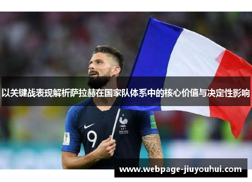 以关键战表现解析萨拉赫在国家队体系中的核心价值与决定性影响