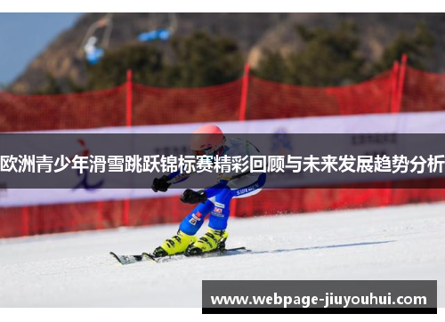 欧洲青少年滑雪跳跃锦标赛精彩回顾与未来发展趋势分析