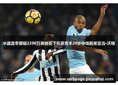 水晶宫冬窗砸2200万英镑签下布莱克本20岁中场新星亚当·沃顿