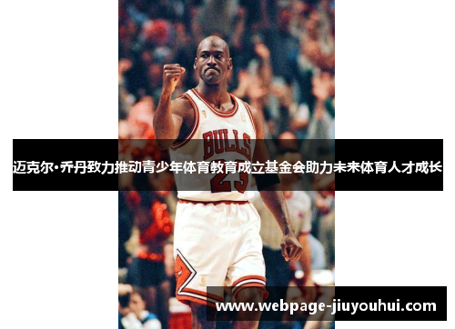 迈克尔·乔丹致力推动青少年体育教育成立基金会助力未来体育人才成长 迈克尔·乔丹致力推动青少年体育教育成立基金会助力未来体育人才成长